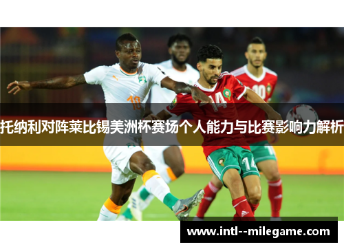 托纳利对阵莱比锡美洲杯赛场个人能力与比赛影响力解析