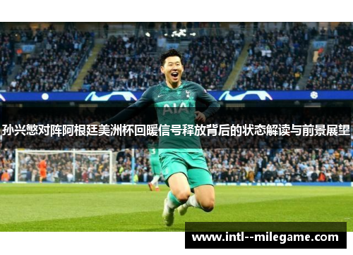 孙兴慜对阵阿根廷美洲杯回暖信号释放背后的状态解读与前景展望