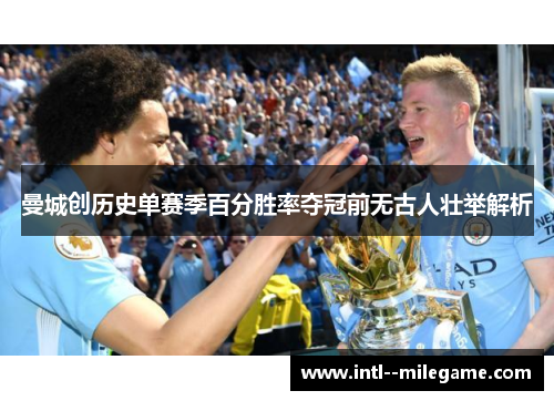 曼城创历史单赛季百分胜率夺冠前无古人壮举解析 曼城创历史单赛季百分胜率夺冠前无古人壮举解析