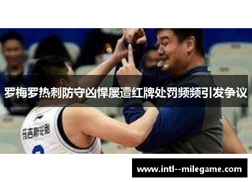罗梅罗热刺防守凶悍屡遭红牌处罚频频引发争议