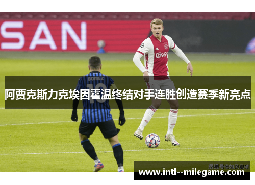 阿贾克斯力克埃因霍温终结对手连胜创造赛季新亮点