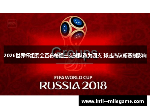 2026世界杯组委会宣布每组三支球队改为四支 球迷热议新赛制影响